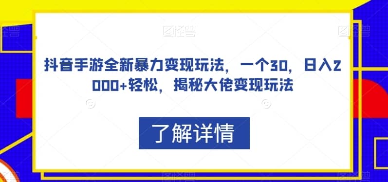 抖音手游全新暴力变现玩法，一个30，日入2000+轻松，揭秘大佬变现玩法【揭秘】-佛系网创