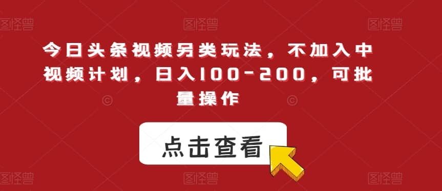 今日头条视频另类玩法，不加入中视频计划，日入100-200，可批量操作【揭秘】-佛系网创