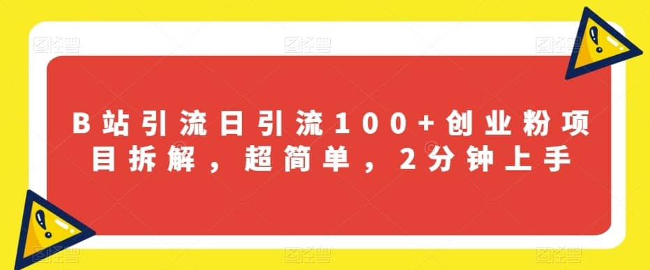 B站引流日引流100+创业粉项目拆解，超简单，2分钟上手【揭秘】-佛系网创