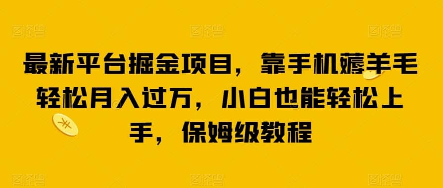 最新平台掘金项目，靠手机薅羊毛轻松月入过万，小白也能轻松上手，保姆级教程【揭秘】-佛系网创