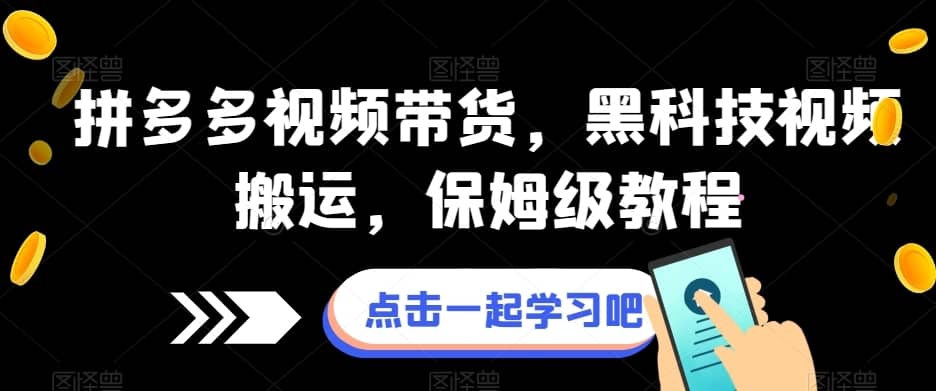 拼多多视频带货，黑科技视频搬运，保姆级教程-佛系网创