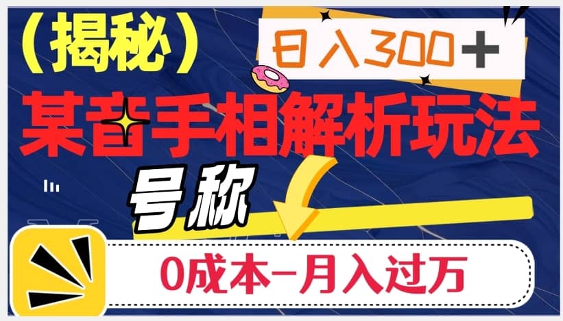 日入300+的，抖音手相解析玩法，号称0成本月入过万（揭秘）-佛系网创