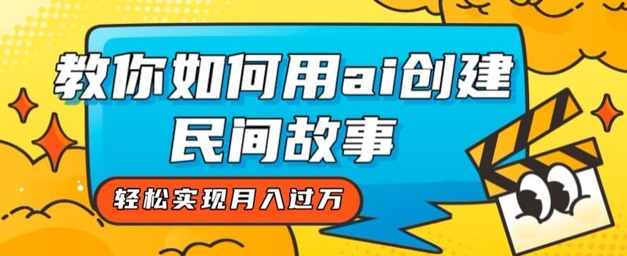 全新思路，教你如何用ai创建民间故事，轻松实现月入过万【揭秘】-佛系网创