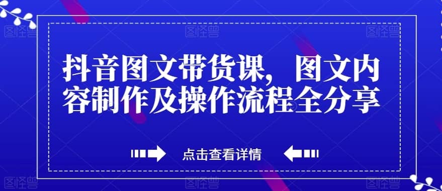 抖音图文带货课，图文内容制作及操作流程全分享-佛系网创