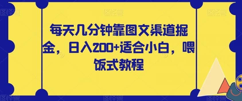 每天几分钟靠图文渠道掘金，日入200+适合小白，喂饭式教程【揭秘】-佛系网创