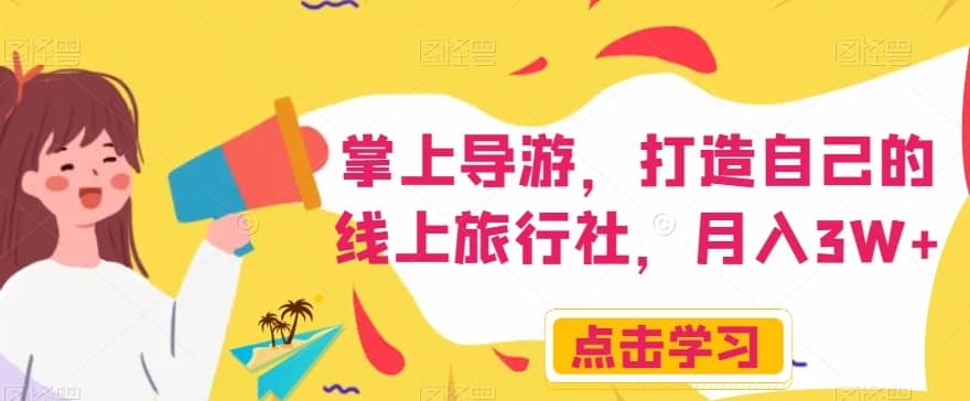 掌上导游，打造自己的线上旅行社，月入3W+【揭秘】-佛系网创