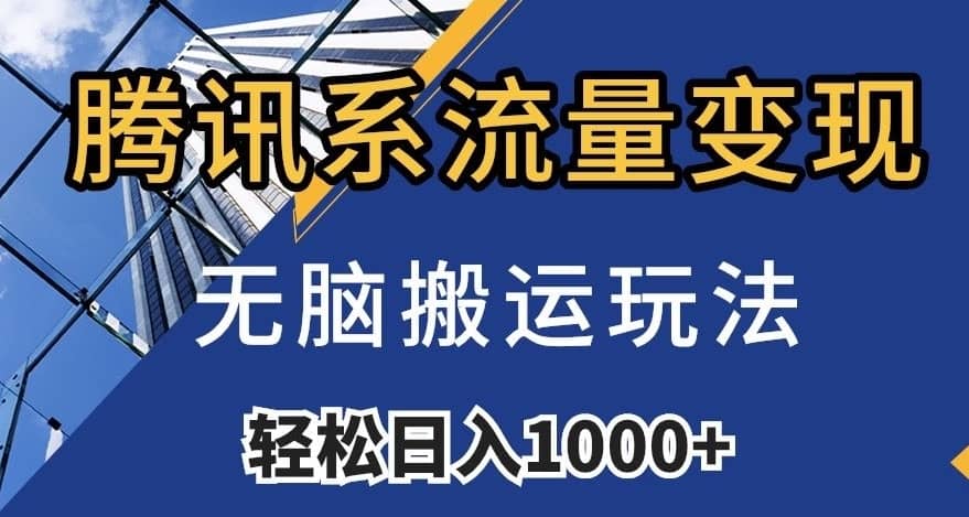 腾讯系流量变现，无脑搬运玩法，日入1000+（附481G素材）【揭秘】-佛系网创