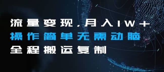 流量变现，月入1W+操作简单无需动脑全程搬运复制【揭秘】-佛系网创