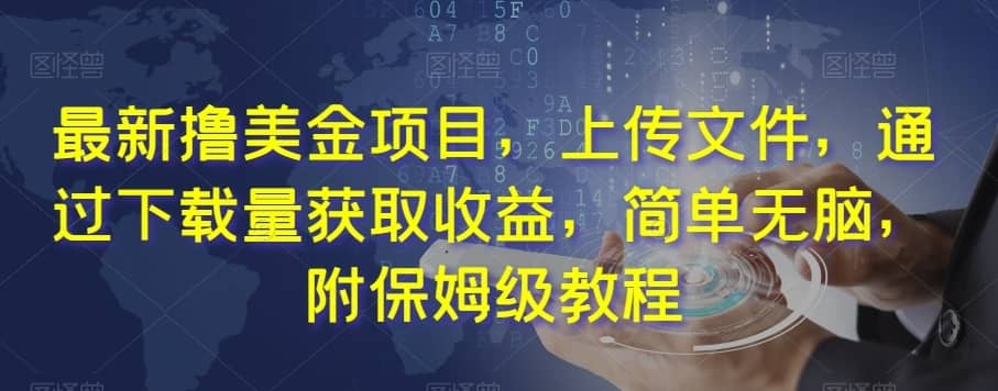 最新撸美金项目，上传文件，通过下载量获取收益，简单无脑，附保姆级教程【揭秘】-佛系网创
