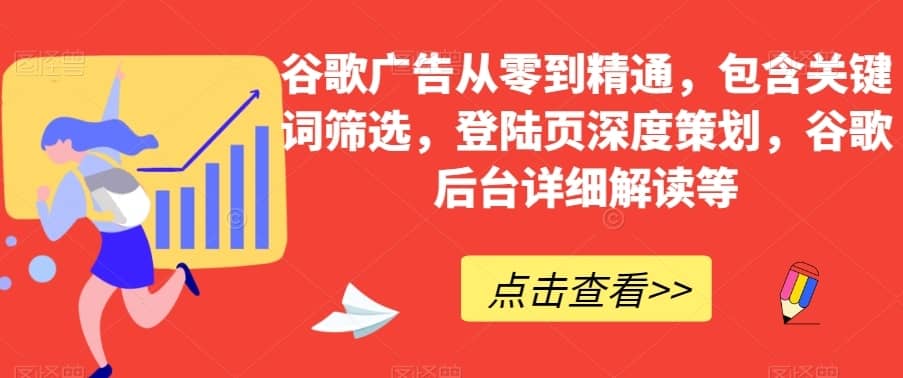 谷歌广告从零到精通，包含关键词筛选，登陆页深度策划，谷歌后台详细解读等-佛系网创