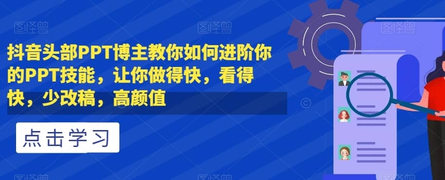 抖音头部PPT博主教你如何进阶你的PPT技能，让你做得快，看得快，少改稿，高颜值-佛系网创