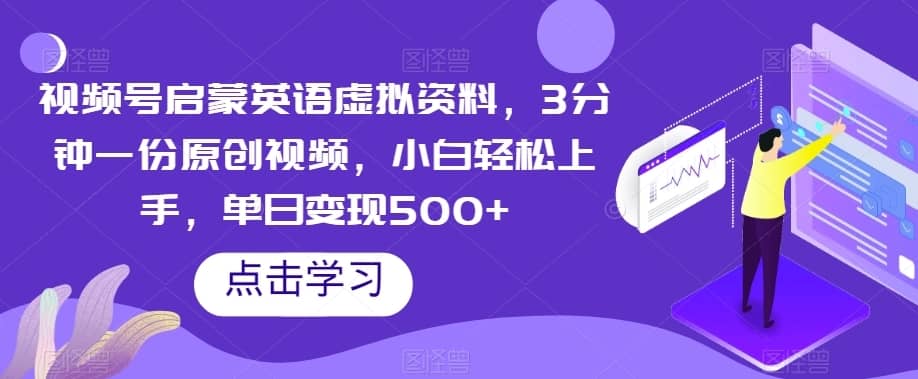 视频号启蒙英语虚拟资料，3分钟一份原创视频，小白轻松上手，单日变现500+【揭秘】-佛系网创
