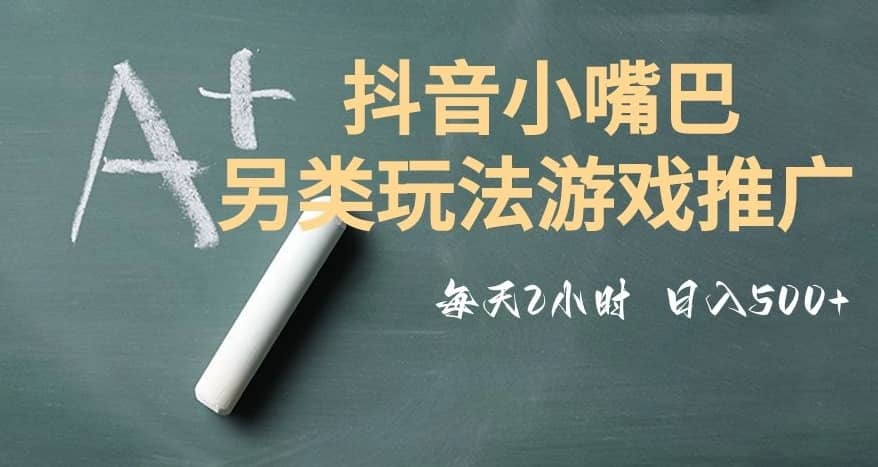 市面收费2980元抖音小嘴巴游戏推广的另类玩法，低投入，收益高，操作简单，人人可做【揭秘】-佛系网创