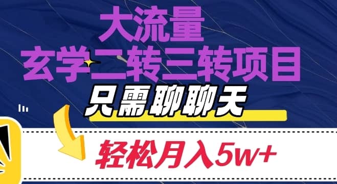 大流量国学二转三转暴利项目，聊聊天轻松月入5W+【揭秘】-佛系网创