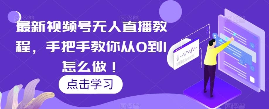 最新视频号无人直播教程，手把手教你从0到1怎么做！-佛系网创