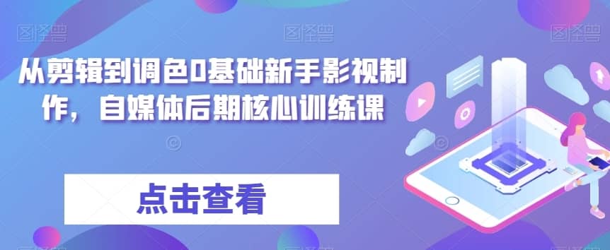 从剪辑到调色0基础新手影视制作，自媒体后期核心训练课-佛系网创