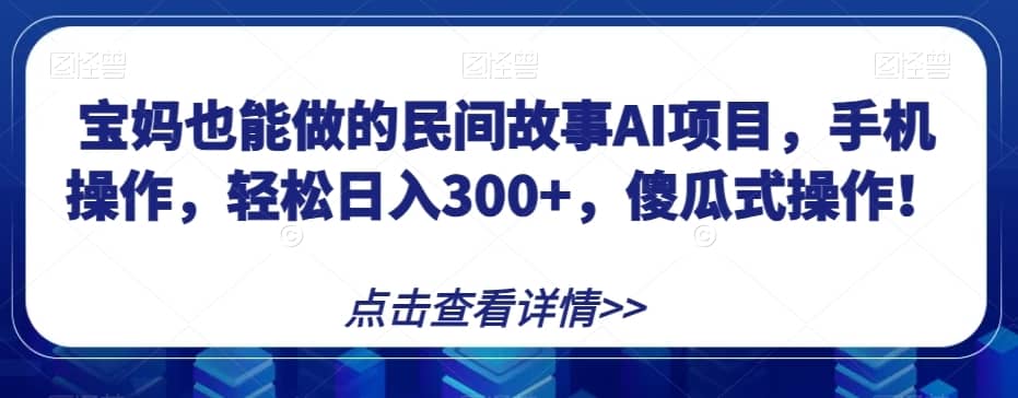 宝妈也能做的民间故事AI项目，手机操作，轻松日入300+，傻瓜式操作！【揭秘】-佛系网创