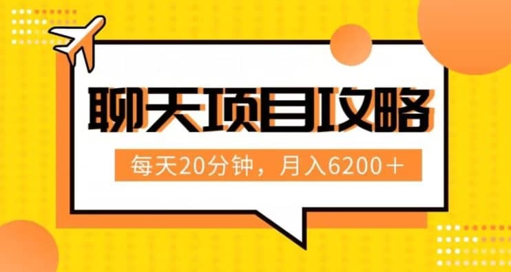 聊天项目最新玩法，每天20分钟，月入6200＋，附详细实操流程解析（六节课）【揭秘】-佛系网创