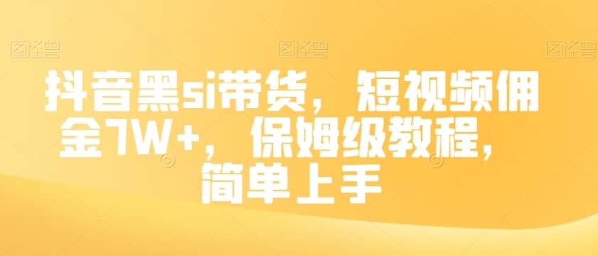 抖音黑si带货，短视频佣金7W+，保姆级教程，简单上手【揭秘】-佛系网创