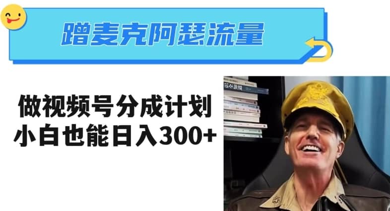 蹭麦克阿瑟热点，做视频号分成计划，小白三分钟一条日入300+【揭秘】-佛系网创
