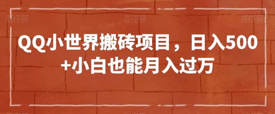 QQ小世界搬砖项目，日入500+小白也能月入过万【揭秘】-佛系网创