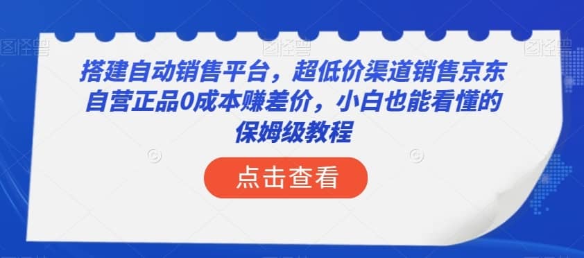 搭建自动销售平台，超低价渠道销售京东自营正品0成本赚差价，小白也能看懂的保姆级教程【揭秘】-佛系网创