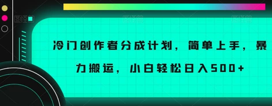 冷门创作者分成计划，简单上手，暴力搬运，小白轻松日入500+【揭秘】-佛系网创