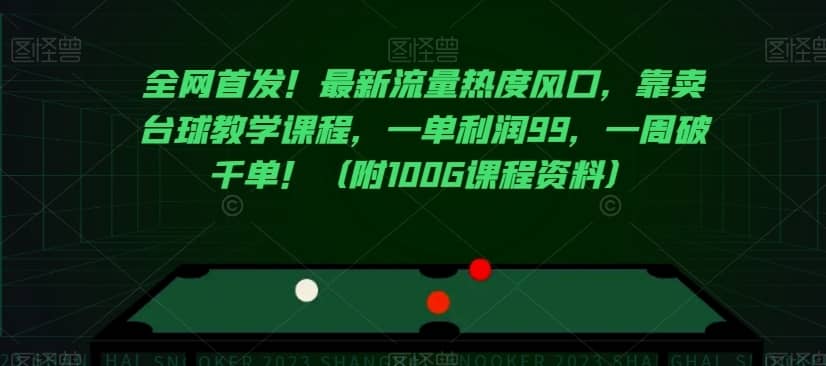 全网首发！最新流量热度风口，靠卖台球教学课程，一单利润99，一周破千单！（附100G课程资料）-佛系网创