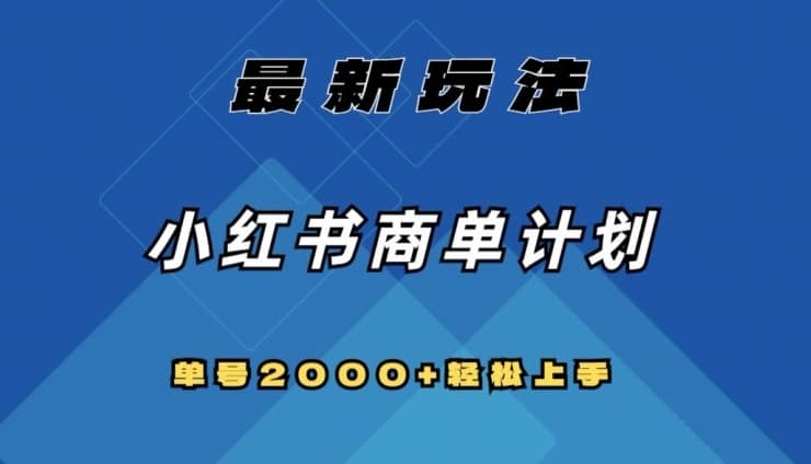 全网首发，小红书商单计划最新玩法，单号2000+可扩大可复制【揭秘】-佛系网创