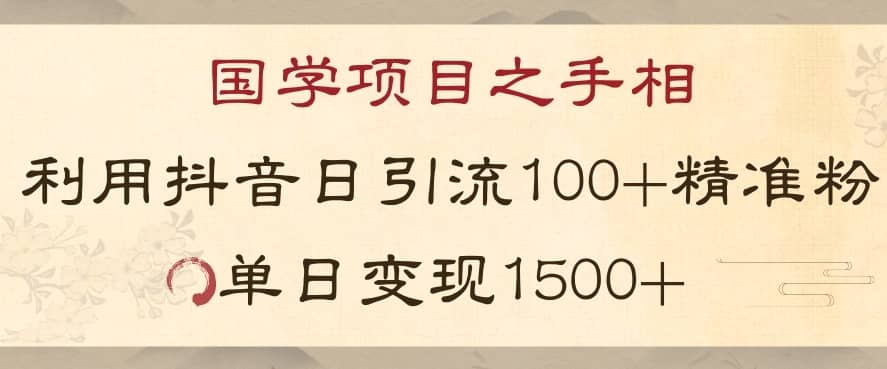 国学项目新玩法利用抖音引流精准国学粉日引100单人单日变现1500【揭秘】-佛系网创