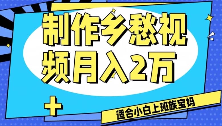 制作乡愁视频，月入2万+工作室可批量操作【揭秘】-佛系网创