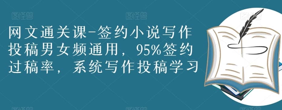 网文通关课-签约小说写作投稿男女频通用，95%签约过稿率，系统写作投稿学习-佛系网创