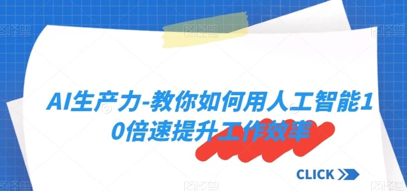 AI生产力-教你如何用人工智能10倍速提升工作效率-佛系网创