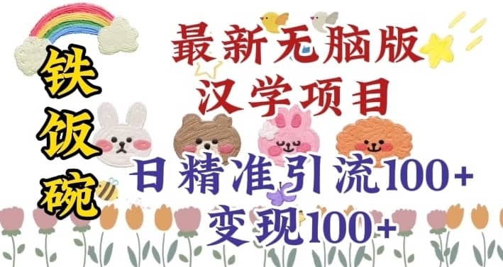 真正铁饭碗的汉学项目，小白零基础都可学习，日精准引流100+-佛系网创