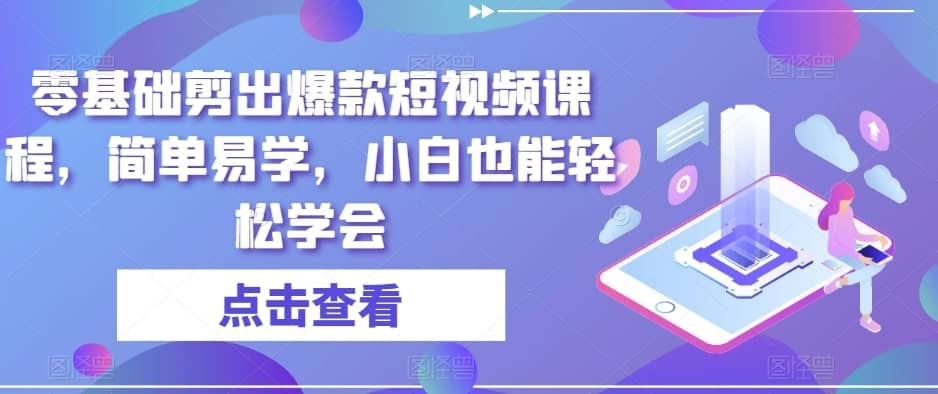 零基础剪出爆款短视频课程，简单易学，小白也能轻松学会-佛系网创
