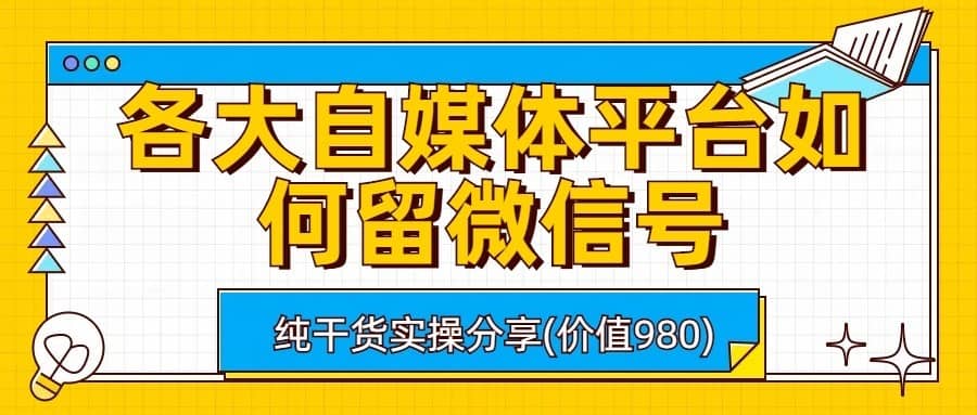 各大自媒体平台如何留微信号，详细实操教学-佛系网创