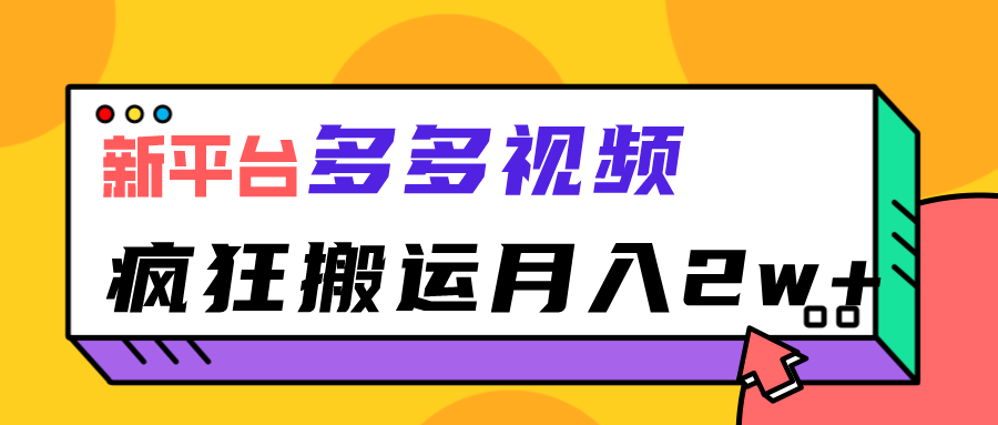 ?新平台，多多视频，暴利搬运，月入2w+-佛系网创