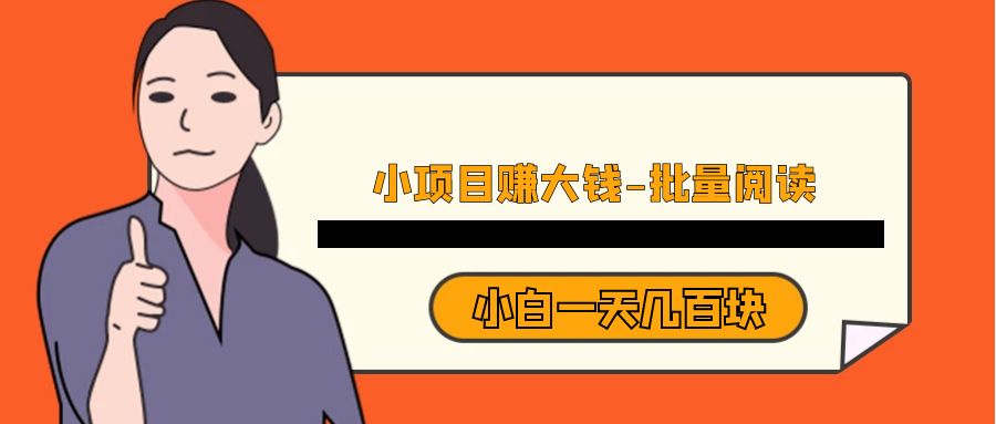 小项目赚大钱《批量阅读》小白一天几百块-佛系网创