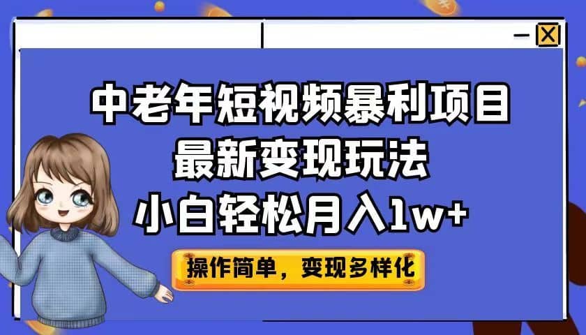 中老年短视频暴利项目最新变现玩法，小白轻松月入1w+-佛系网创