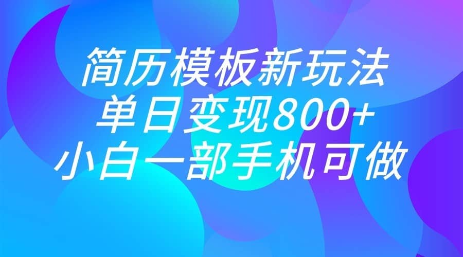 单日变现800+，简历模板新玩法，小白一部手机都可做-佛系网创