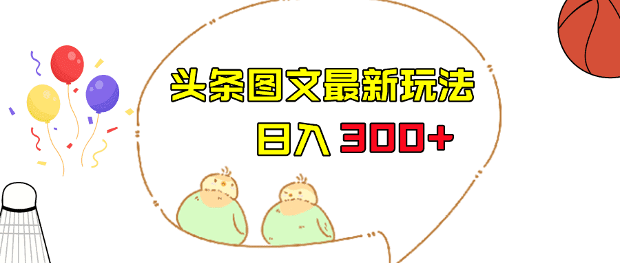 今日头条图文伪原创玩法，单号日入收益300+，轻松上手无压力-佛系网创