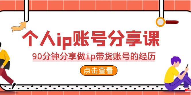 2023个人ip账号分享课，90分钟分享做ip带货账号的经历-佛系网创