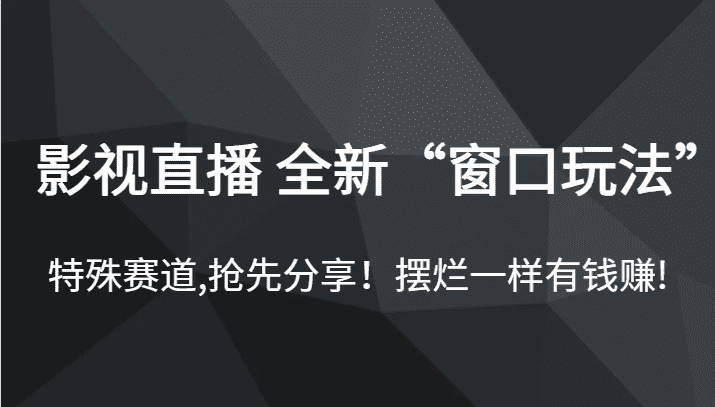 影视直播 全新“窗口玩法”，特殊赛道,抢先分享！摆烂一样有钱赚!-佛系网创