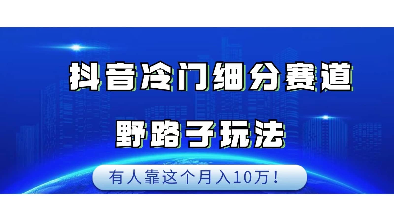 抖音冷门细分赛道野路子玩法，有人靠这个月入10万-佛系网创