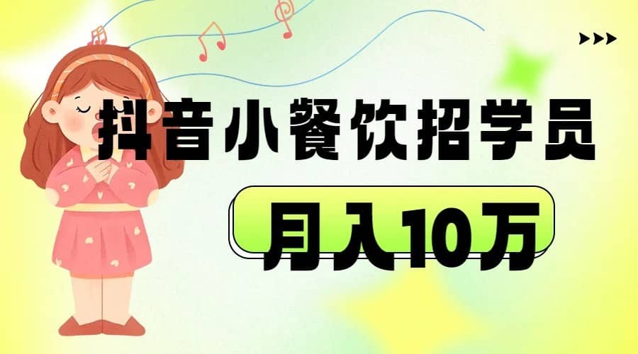 抖音帮小餐饮招学员落地实战，月入10万-佛系网创