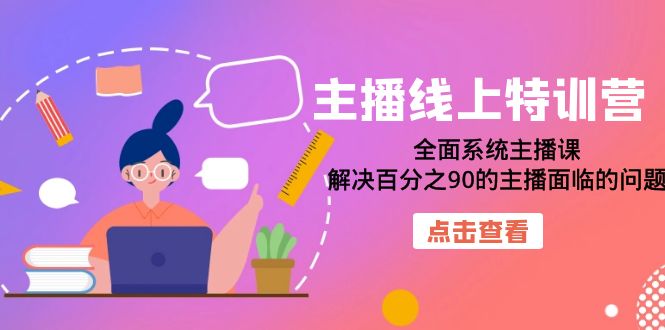 主播线上特训营：全面系统主播课，解决百分之90的主播面临的问题（22节课）-佛系网创