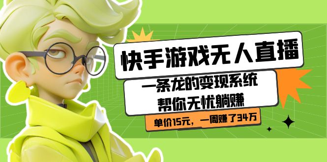 快手游戏无人直播：一条龙的变现系统帮你无忧躺赚 单价15元，一周赚了34万-佛系网创