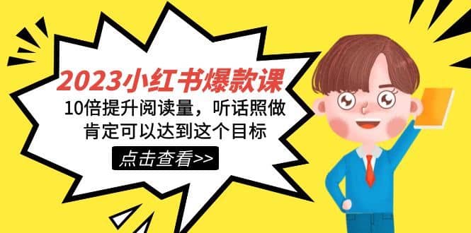 2023小红书·爆款课，10倍提升阅读量，听话照做肯定可以达到这个目标-佛系网创