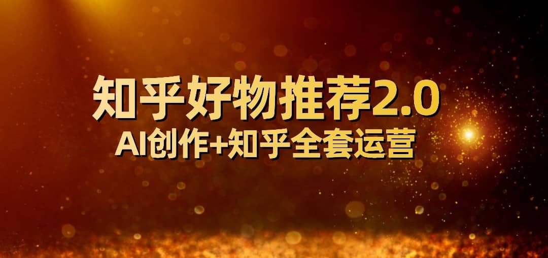 全网首发知乎好物推荐2.0玩法，小白轻松月入5000+，附知乎全套运营-佛系网创