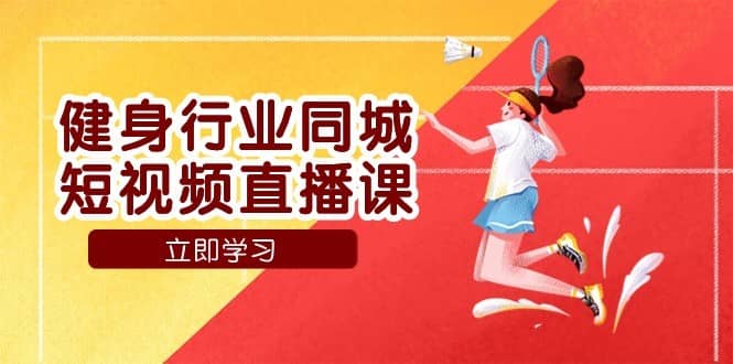 健身行业同城短视频直播课，通过抖音低成本获客提升业绩，门店标准化流程承接流量-佛系网创